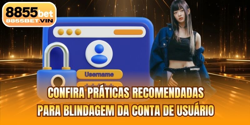 Confira práticas recomendadas para blindagem da conta de usuário