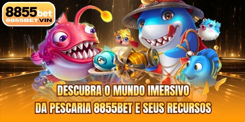 Descubra o mundo imersivo da pescaria 8855BET e seus recursos